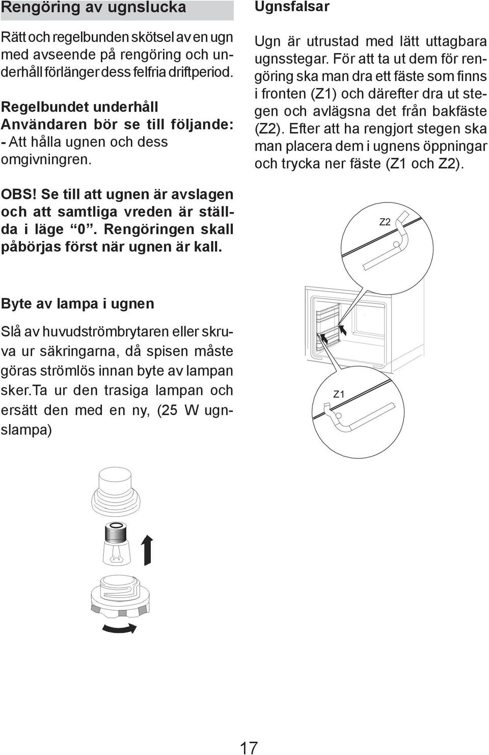 Rengörin gen skall påbörjas först när ugnen är kall. Ugnsfalsar Ugn är utrustad med lätt uttagbara ugnsstegar.