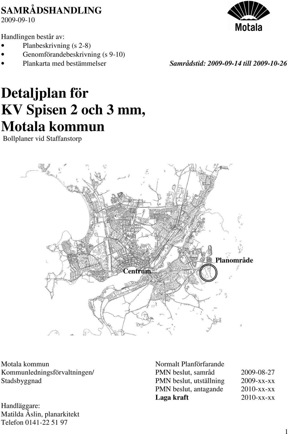 Planområde Motala kommun Normalt Planförfarande Kommunledningsförvaltningen/ PMN beslut, samråd 2009-08-27 Stadsbyggnad PMN beslut,