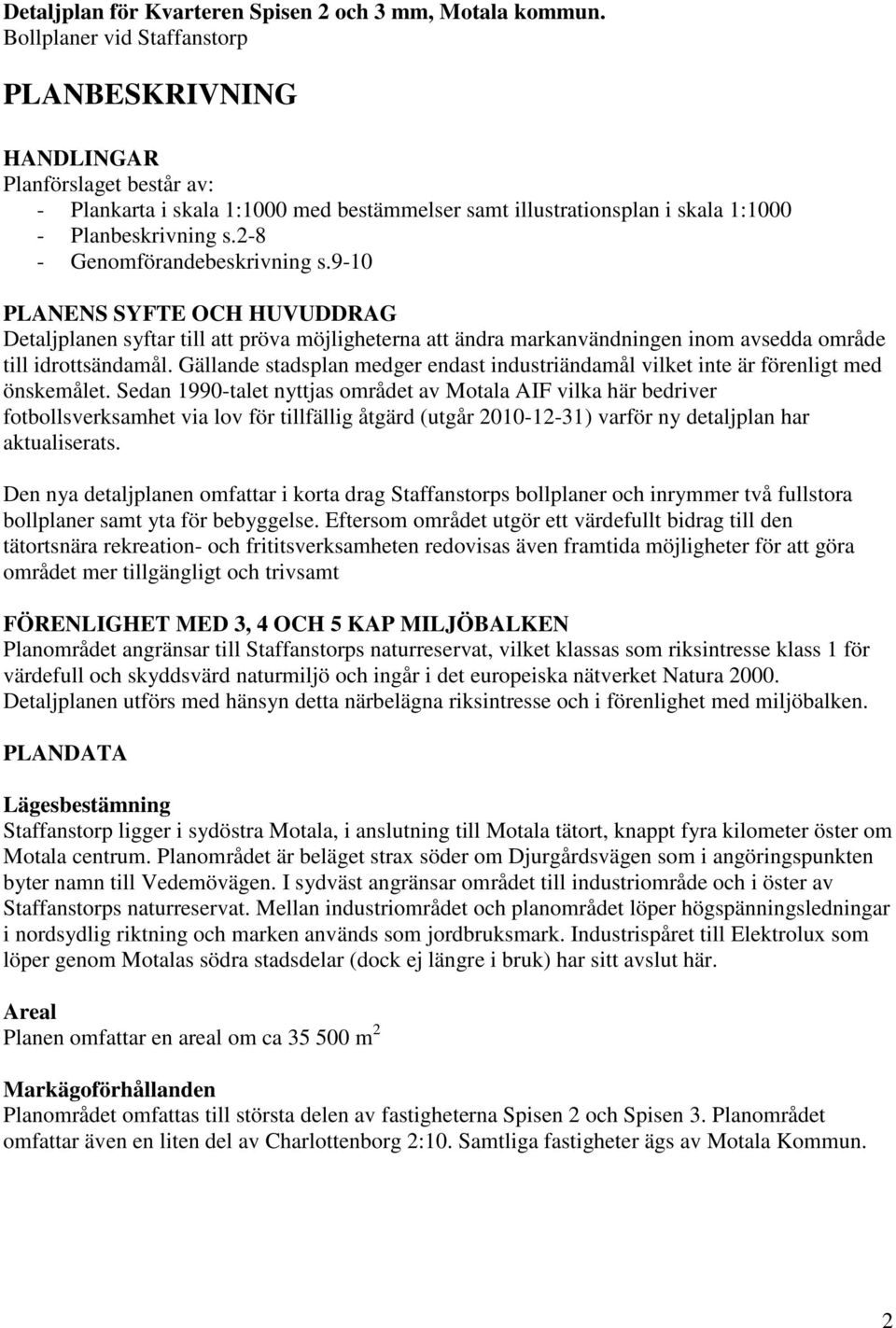 2-8 - Genomförandebeskrivning s.9-10 PLANENS SYFTE OCH HUVUDDRAG Detaljplanen syftar till att pröva möjligheterna att ändra markanvändningen inom avsedda område till idrottsändamål.