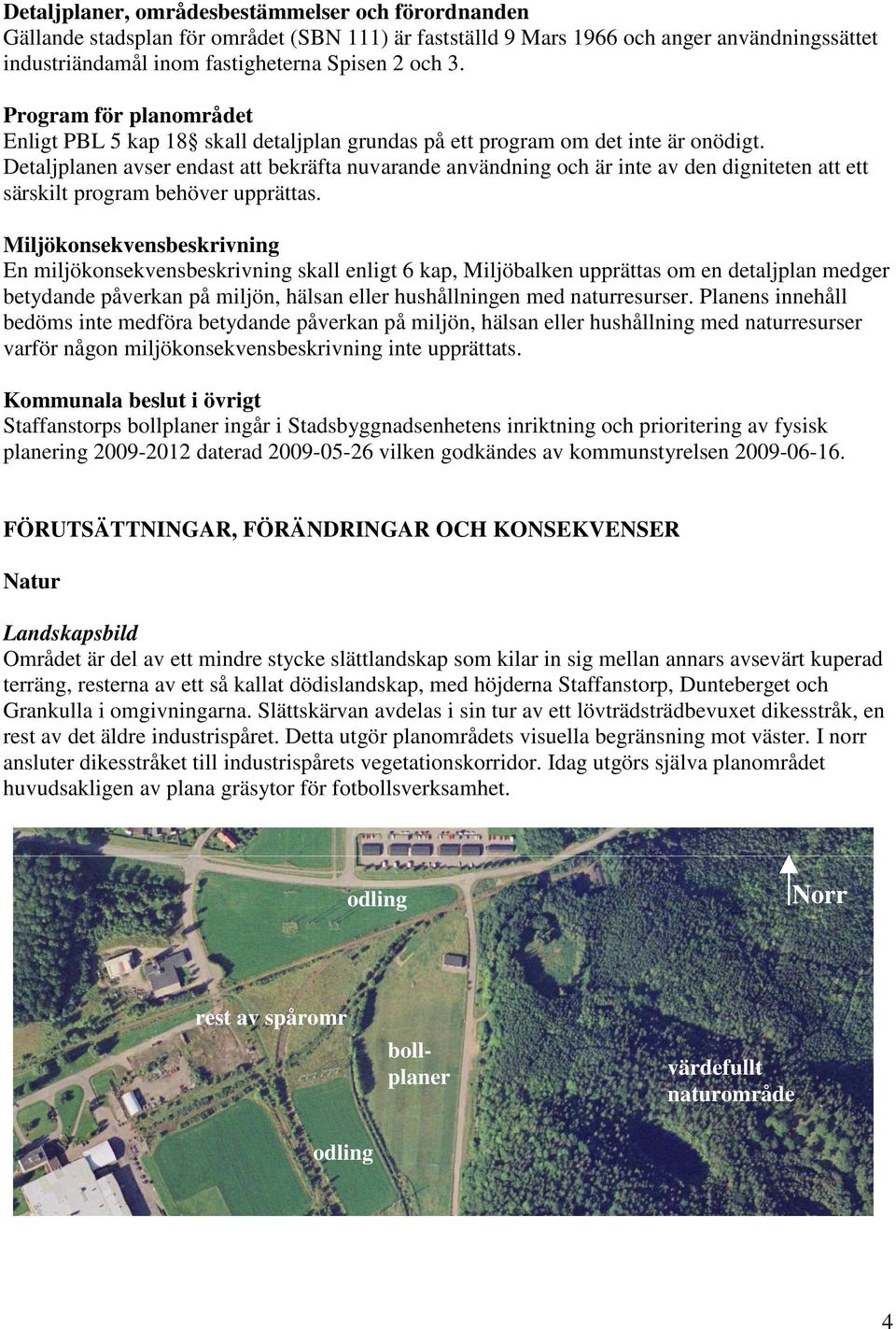 Detaljplanen avser endast att bekräfta nuvarande användning och är inte av den digniteten att ett särskilt program behöver upprättas.