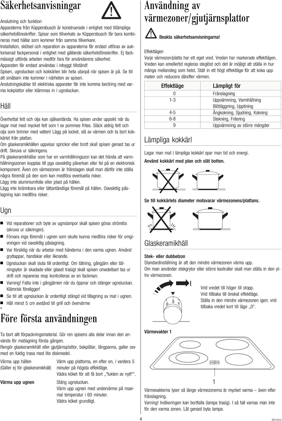 Installation, skötsel och reparation av apparaterna får endast utföras av auktoriserad fackpersonal i enlighet med gällande säkerhetsföreskrifter.