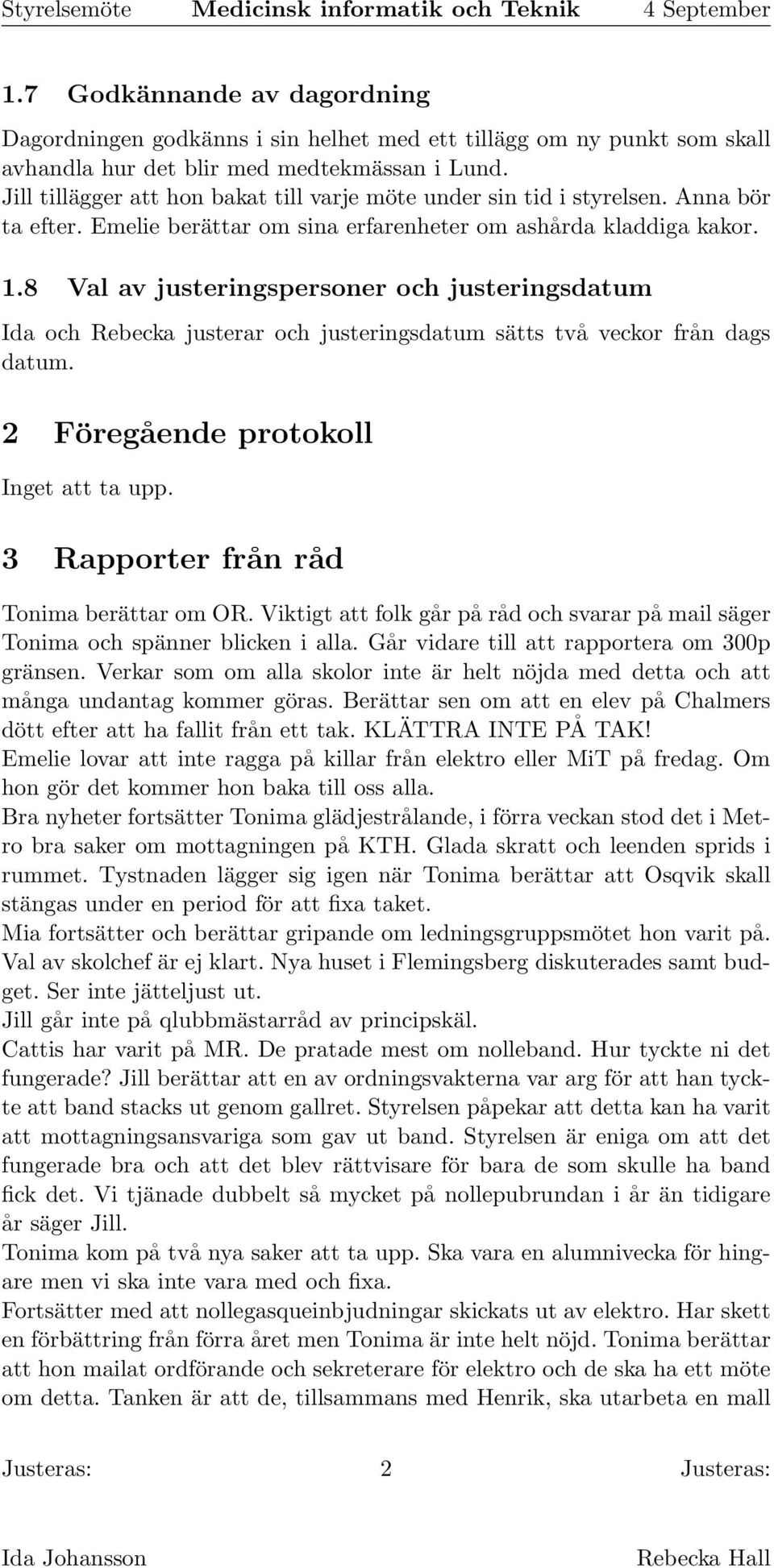 8 Val av justeringspersoner och justeringsdatum Ida och Rebecka justerar och justeringsdatum sätts två veckor från dags datum. 2 Föregående protokoll Inget att ta upp.