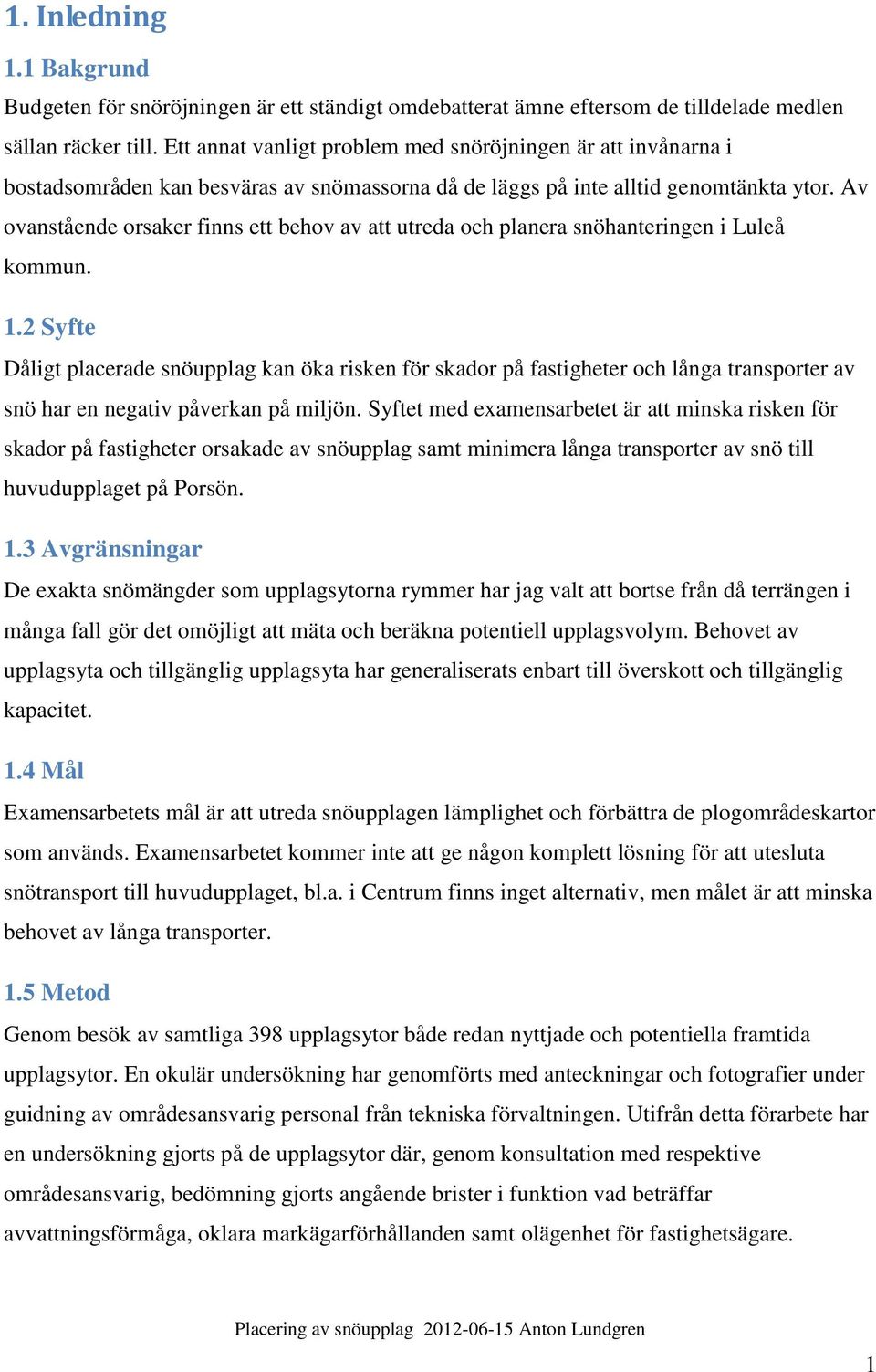 Av ovanstående orsaker finns ett behov av att utreda och planera snöhanteringen i Luleå kommun. 1.