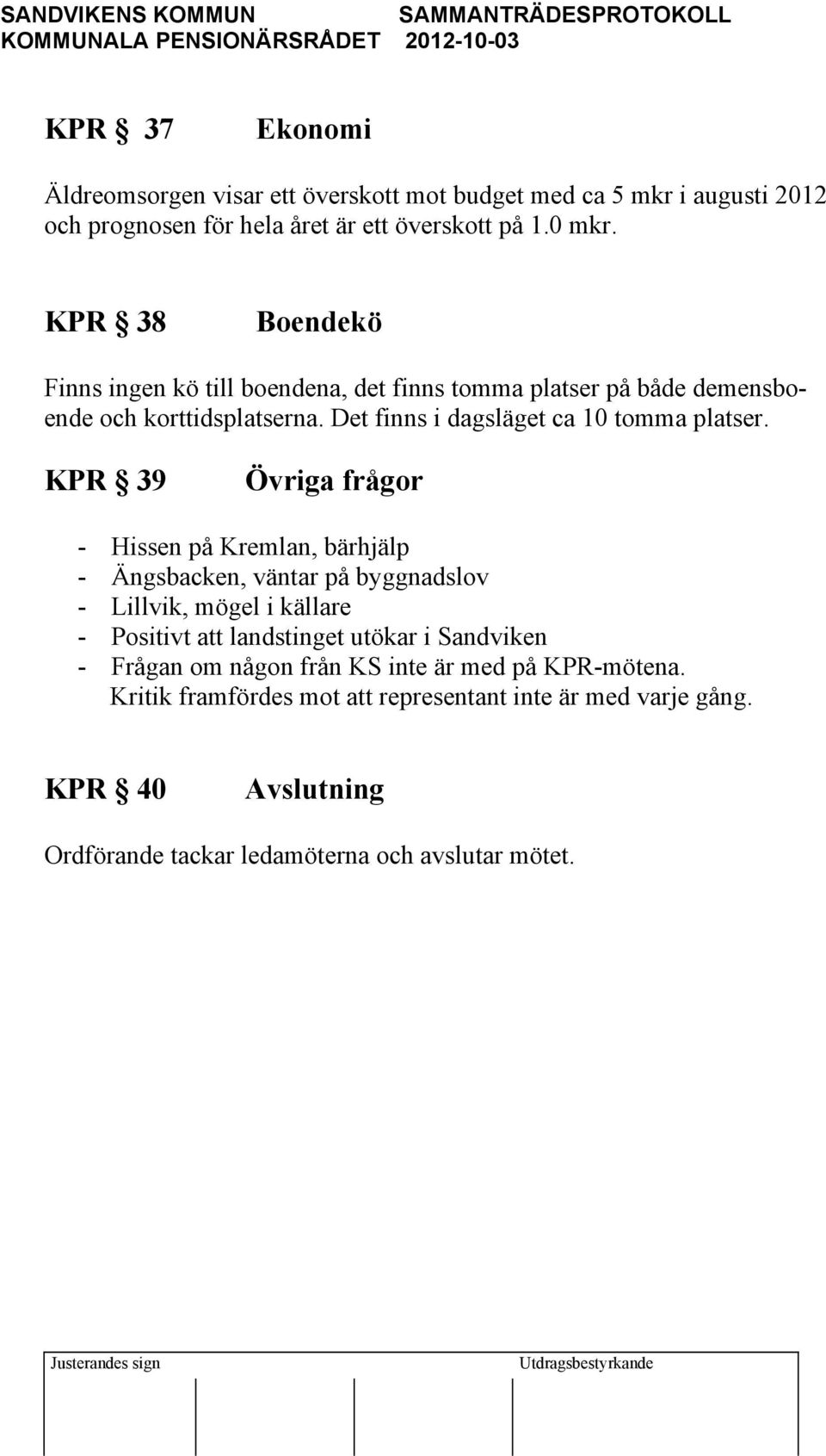 KPR 39 Övriga frågor - Hissen på Kremlan, bärhjälp - Ängsbacken, väntar på byggnadslov - Lillvik, mögel i källare - Positivt att landstinget utökar i Sandviken -