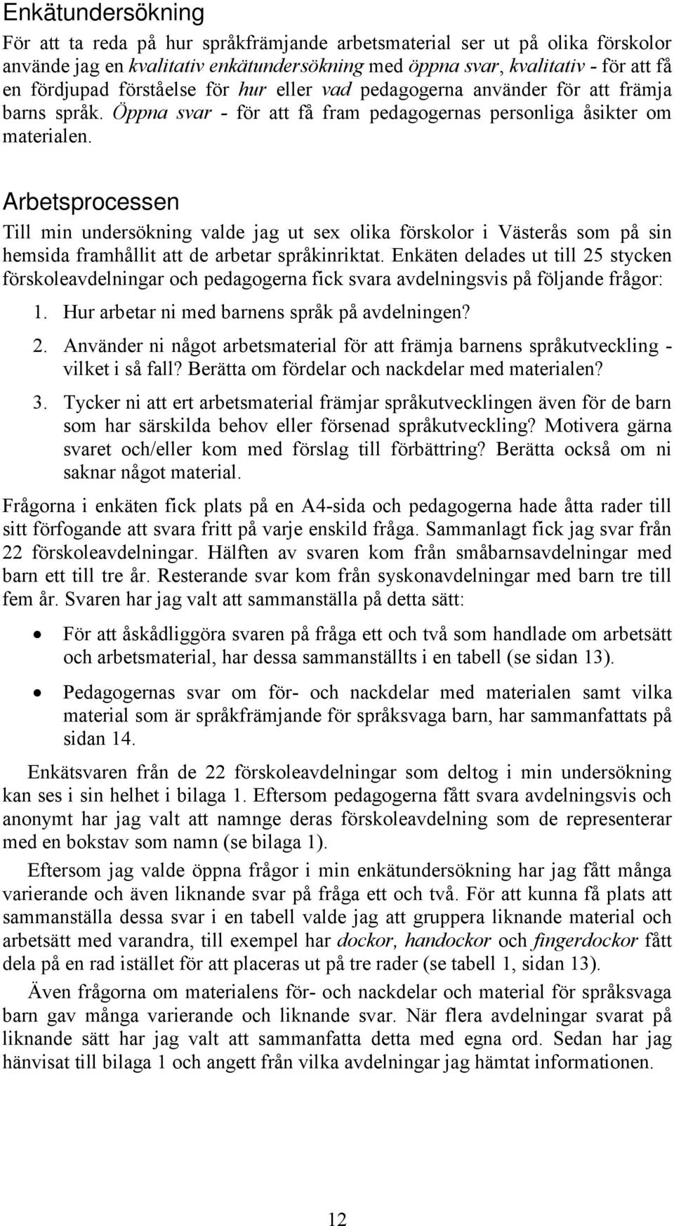 Arbetsprocessen Till min undersökning valde jag ut sex olika förskolor i Västerås som på sin hemsida framhållit att de arbetar språkinriktat.