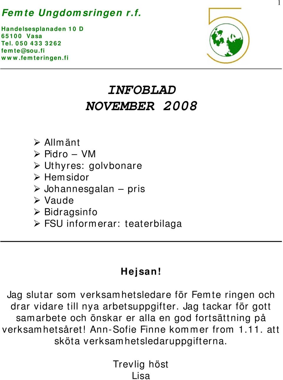 teaterbilaga Hejsan! Jag slutar som verksamhetsledare för Femte ringen och drar vidare till nya arbetsuppgifter.