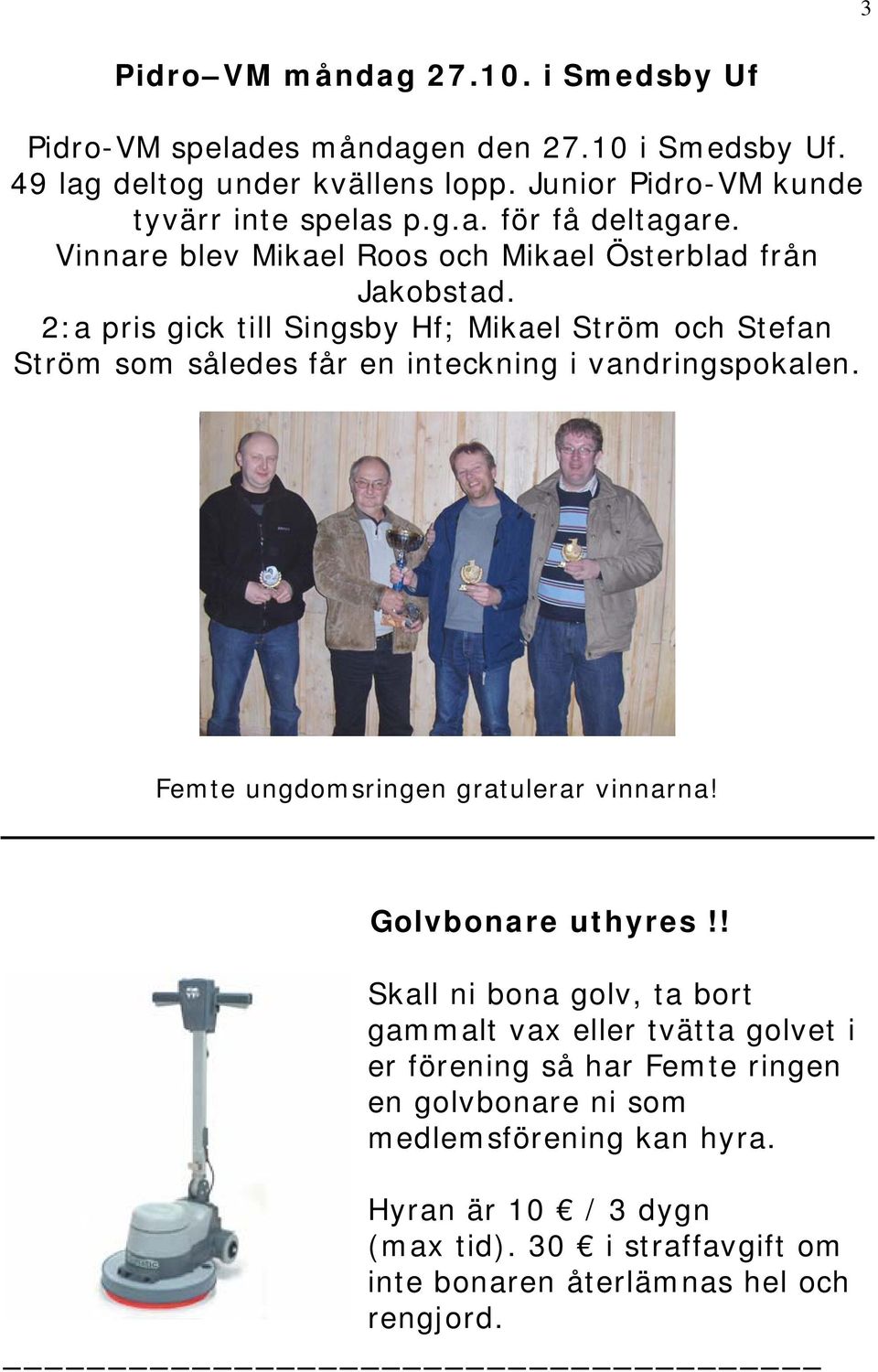 2:a pris gick till Singsby Hf; Mikael Ström och Stefan Ström som således får en inteckning i vandringspokalen. Femte ungdomsringen gratulerar vinnarna!