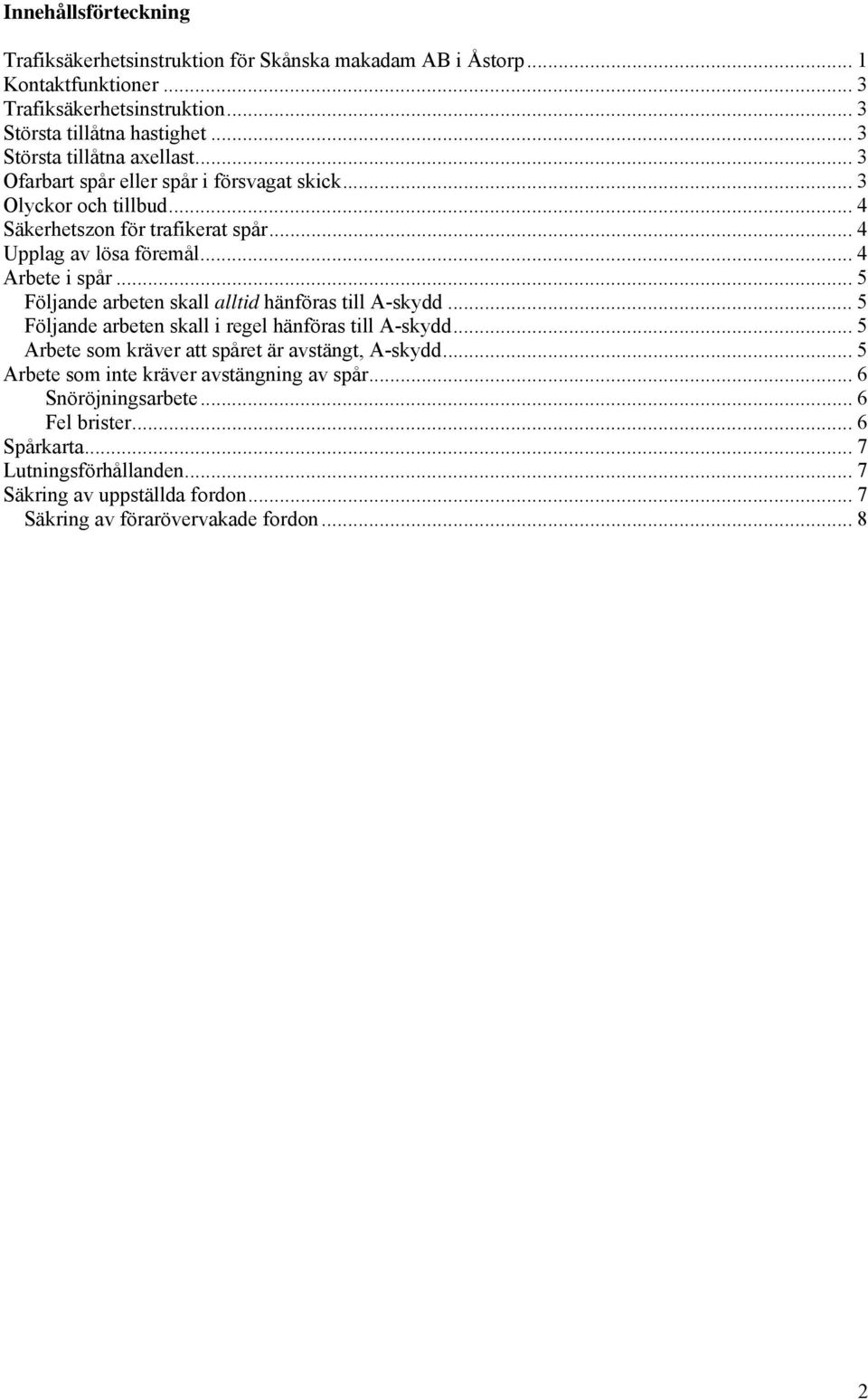 .. 4 Arbete i spår... 5 Följande arbeten skall alltid hänföras till A-skydd... 5 Följande arbeten skall i regel hänföras till A-skydd.