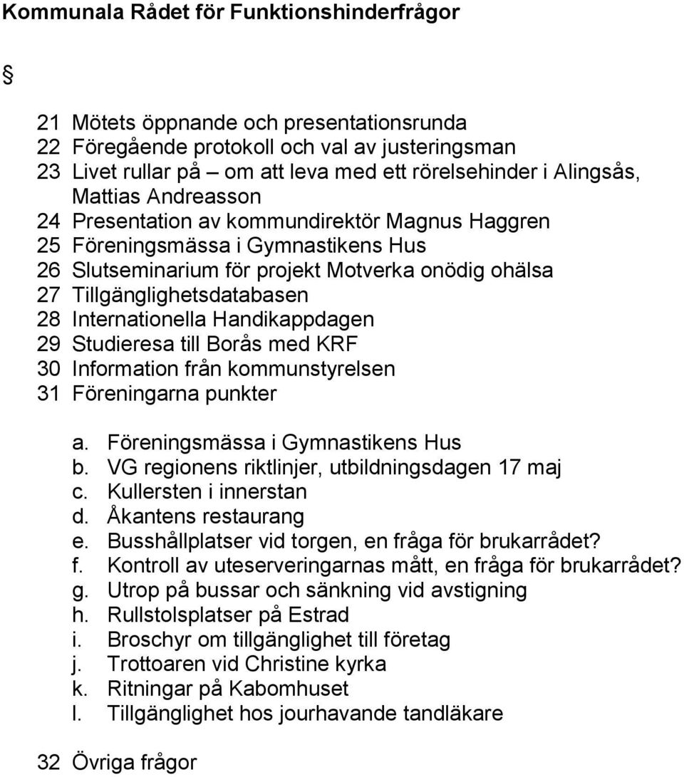 Internationella Handikappdagen 29 Studieresa till Borås med KRF 30 Information från kommunstyrelsen 31 Föreningarna punkter a. Föreningsmässa i Gymnastikens Hus b.
