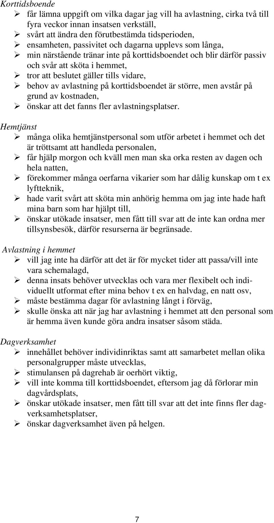 korttidsboendet är större, men avstår på grund av kostnaden, önskar att det fanns fler avlastningsplatser.