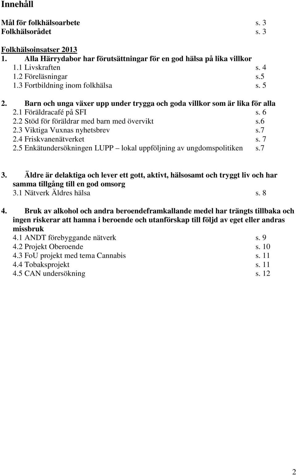 7 2.4 Friskvanenätverket s. 7 2.5 Enkätundersökningen LUPP lokal uppföljning av ungdomspolitiken s.7 3.