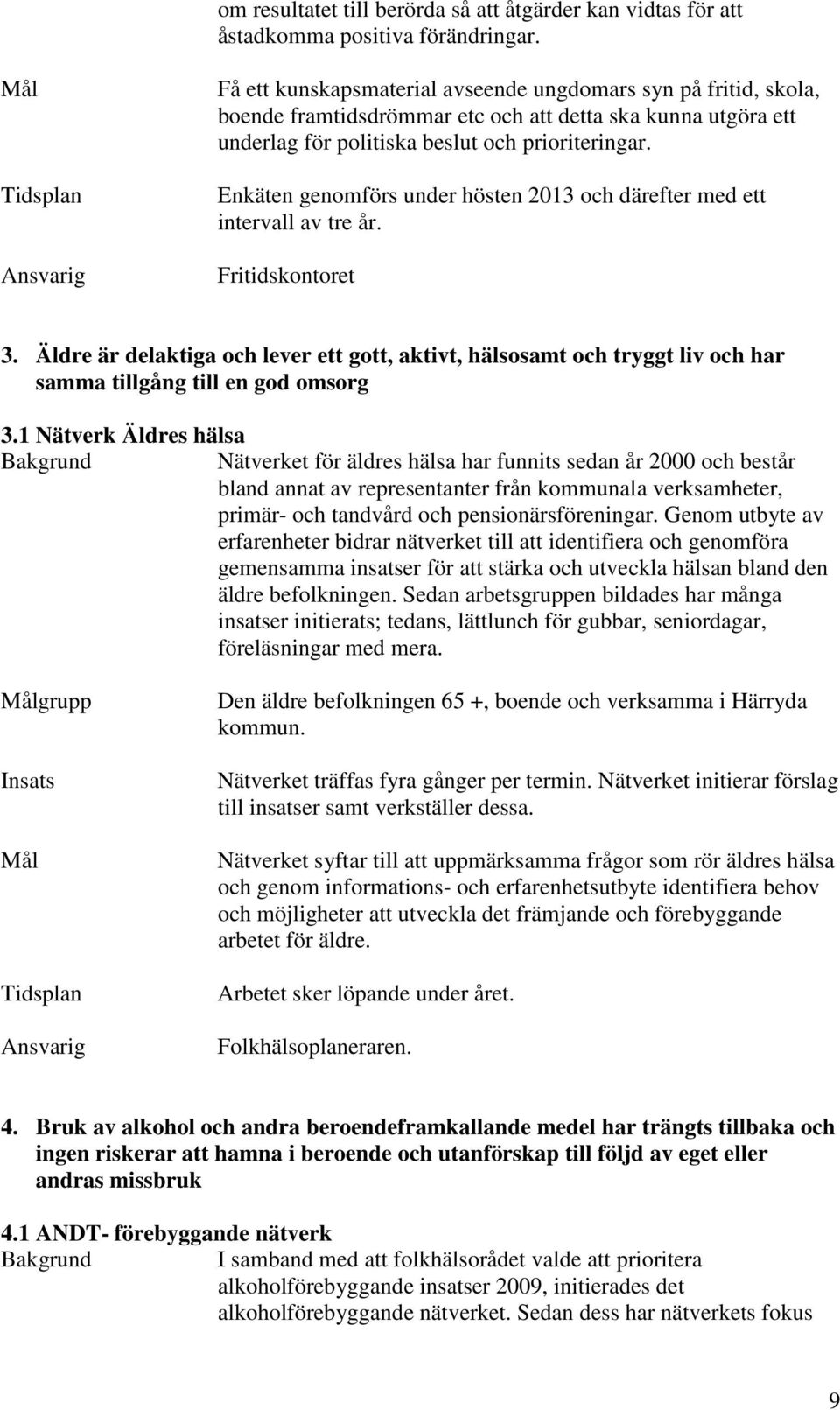 Enkäten genomförs under hösten 2013 och därefter med ett intervall av tre år. Fritidskontoret 3.