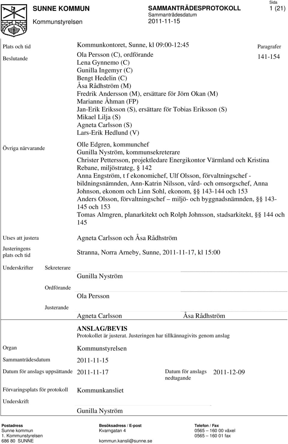 Utses att justera Olle Edgren, kommunchef Gunilla Nyström, kommunsekreterare Christer Pettersson, projektledare Energikontor Värmland och Kristina Rebane, miljöstrateg, 142 Anna Engström, t f