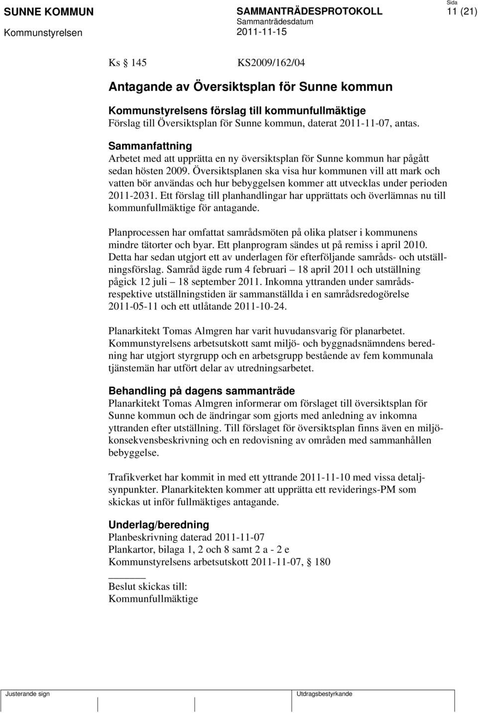 Översiktsplanen ska visa hur kommunen vill att mark och vatten bör användas och hur bebyggelsen kommer att utvecklas under perioden 2011-2031.