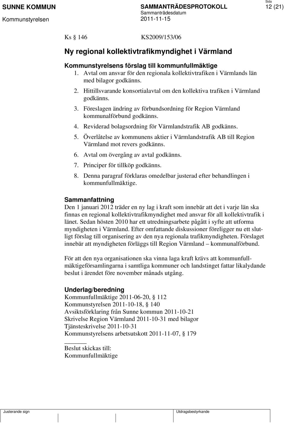 Föreslagen ändring av förbundsordning för Region Värmland kommunalförbund godkänns. 4. Reviderad bolagsordning för Värmlandstrafik AB godkänns. 5.