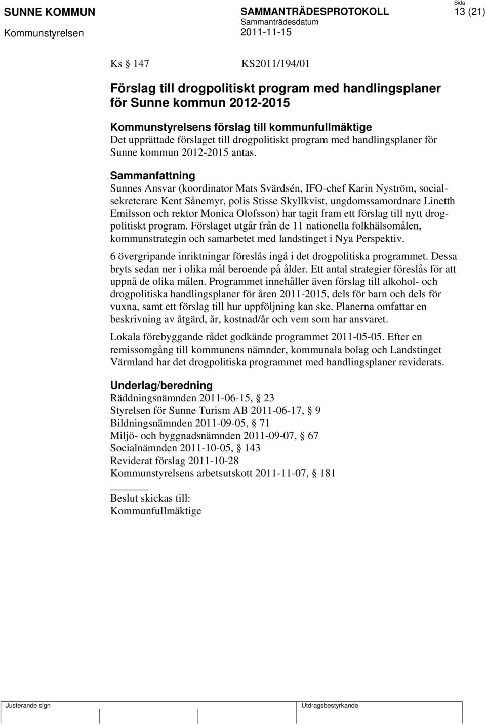 Sammanfattning Sunnes Ansvar (koordinator Mats Svärdsén, IFO-chef Karin Nyström, socialsekreterare Kent Sånemyr, polis Stisse Skyllkvist, ungdomssamordnare Linetth Emilsson och rektor Monica