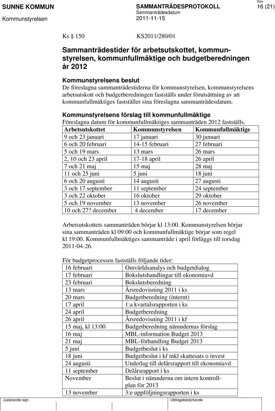 s förslag till kommunfullmäktige Föreslagna datum för kommunfullmäktiges sammanträden 2012 fastställs.