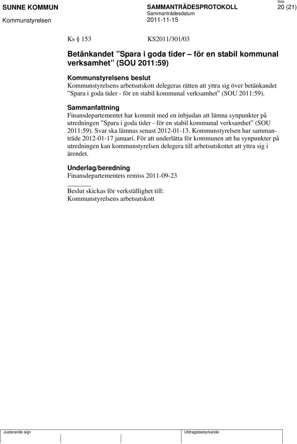 Sammanfattning Finansdepartementet har kommit med en inbjudan att lämna synpunkter på utredningen  Svar ska lämnas senast 2012-01-13. har sammanträde 2012-01-17 januari.