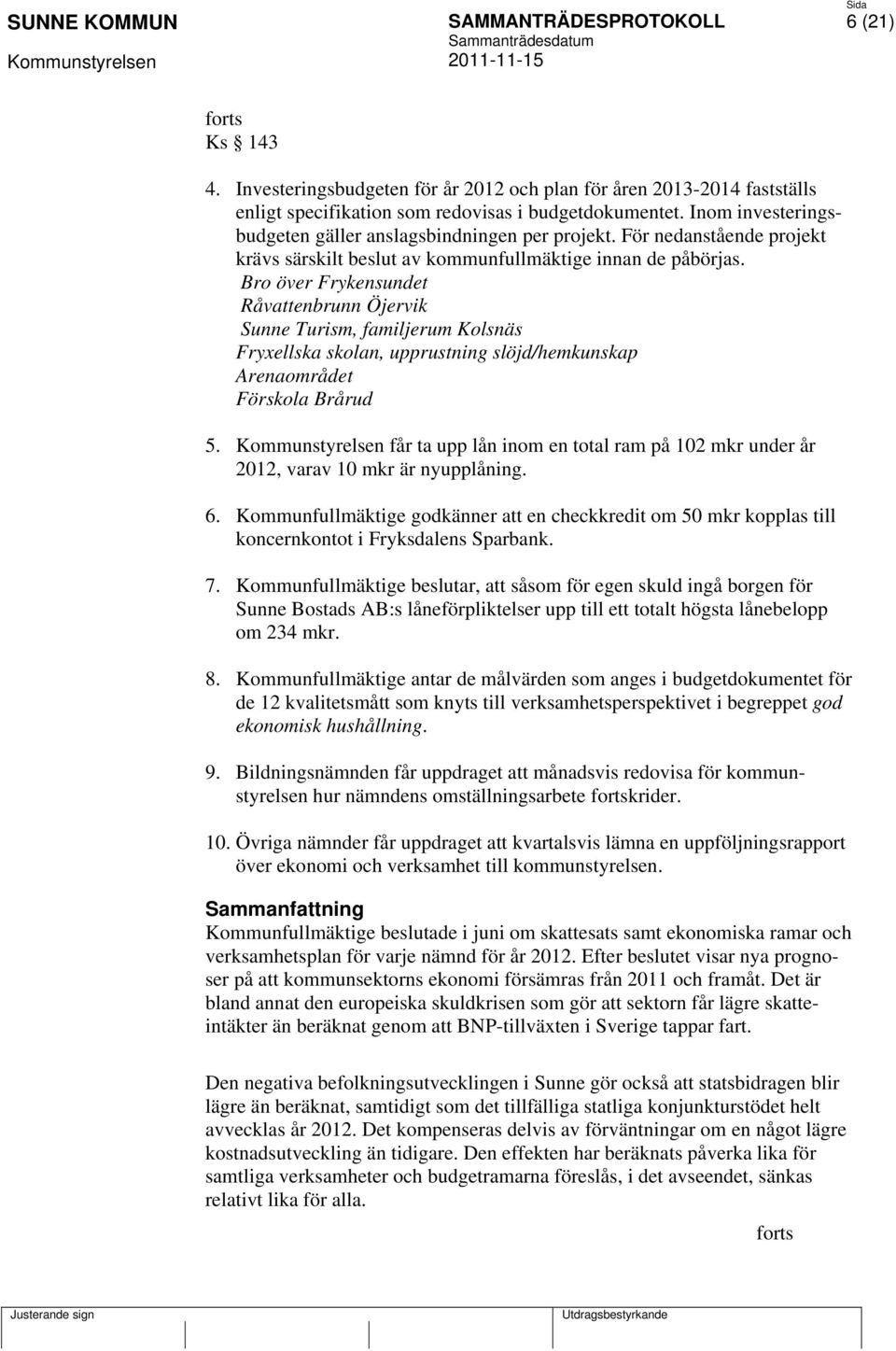 Bro över Frykensundet Råvattenbrunn Öjervik Sunne Turism, familjerum Kolsnäs Fryxellska skolan, upprustning slöjd/hemkunskap Arenaområdet Förskola Brårud 5.