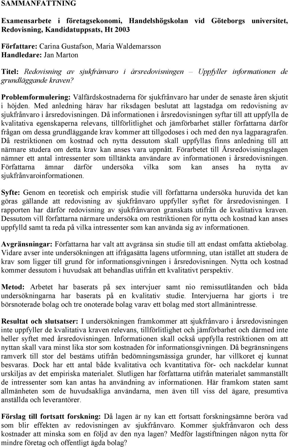 Problemformulering: Välfärdskostnaderna för sjukfrånvaro har under de senaste åren skjutit i höjden.