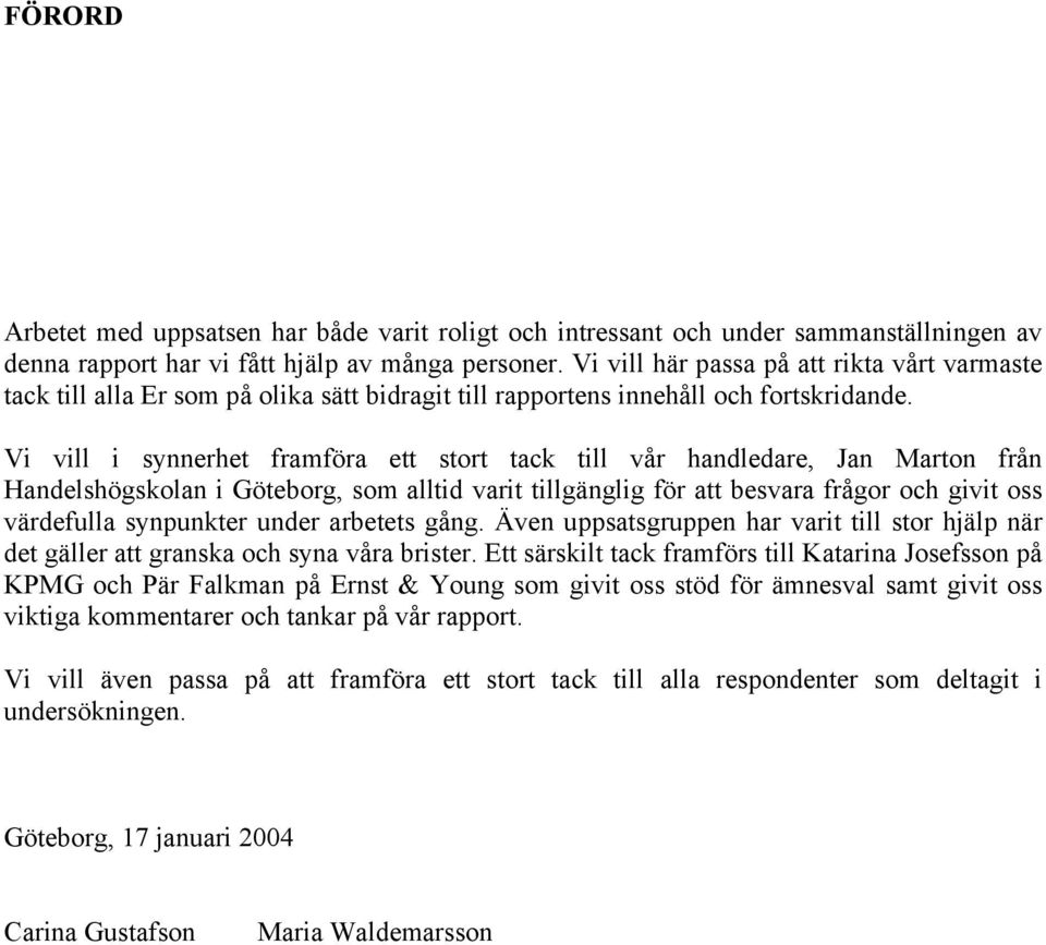 Vi vill i synnerhet framföra ett stort tack till vår handledare, Jan Marton från Handelshögskolan i Göteborg, som alltid varit tillgänglig för att besvara frågor och givit oss värdefulla synpunkter
