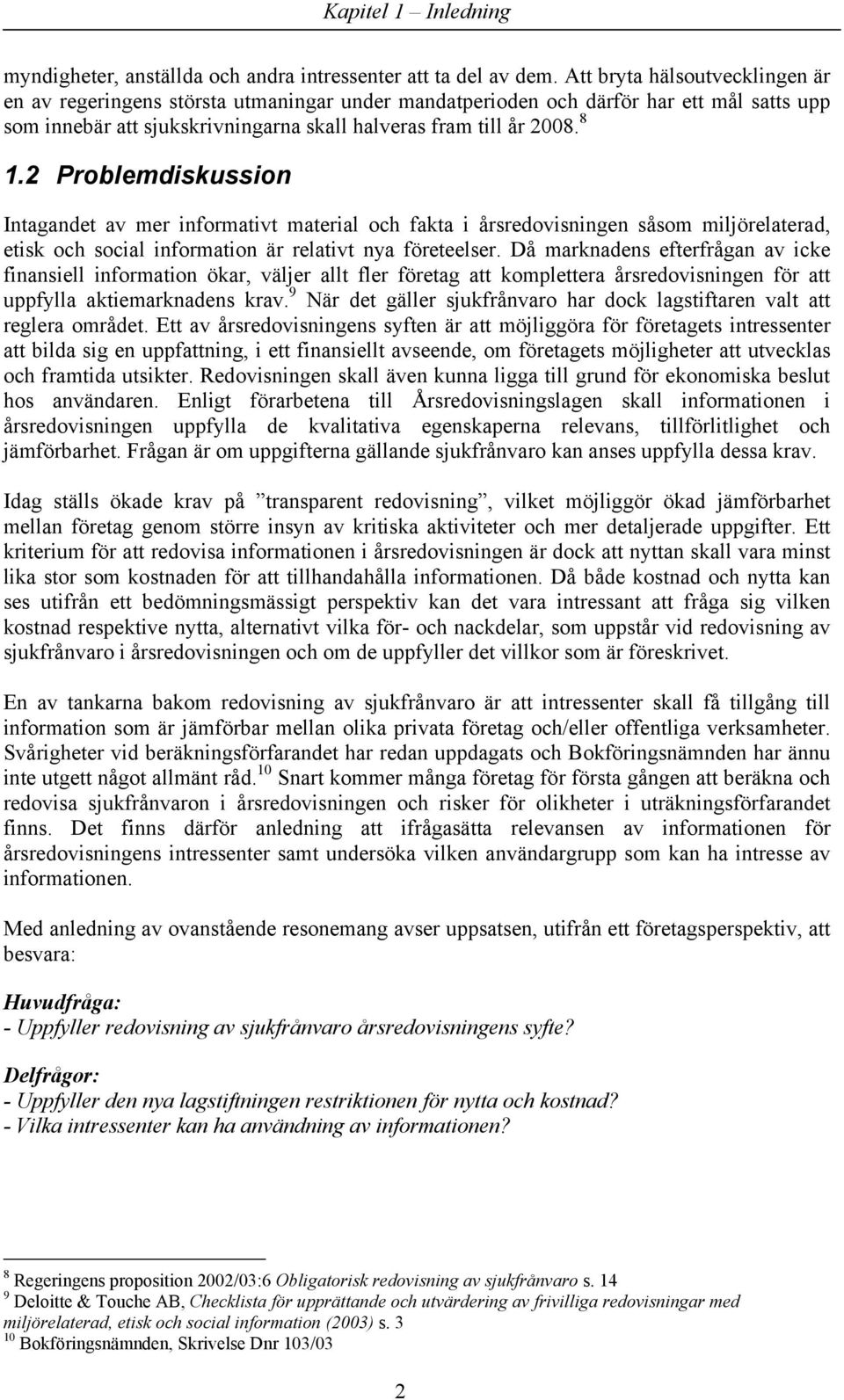 2 Problemdiskussion Intagandet av mer informativt material och fakta i årsredovisningen såsom miljörelaterad, etisk och social information är relativt nya företeelser.