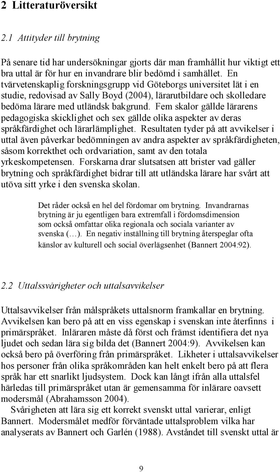 Fem skalor gällde lärarens pedagogiska skicklighet och sex gällde olika aspekter av deras språkfärdighet och lärarlämplighet.