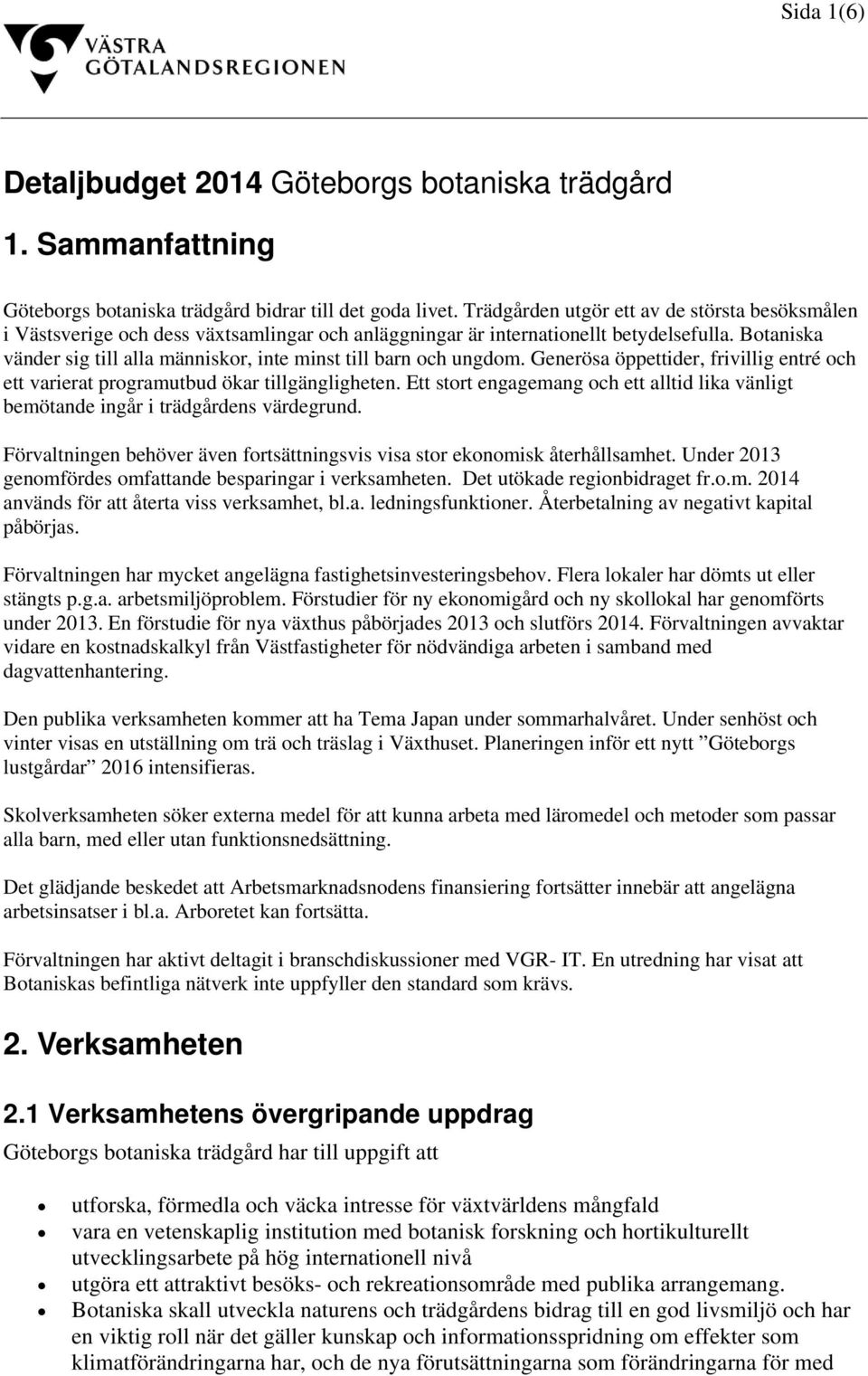 Botaniska vänder sig till alla människor, inte minst till barn och ungdom. Generösa öppettider, frivillig entré och ett varierat programutbud ökar tillgängligheten.