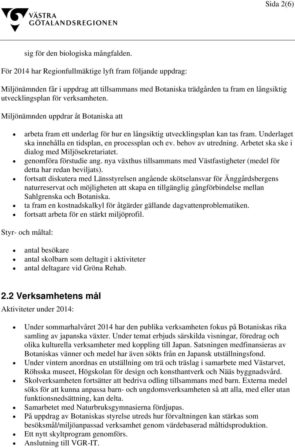 Miljönämnden uppdrar åt Botaniska att arbeta fram ett underlag för hur en långsiktig utvecklingsplan kan tas fram. Underlaget ska innehålla en tidsplan, en processplan och ev. behov av utredning.