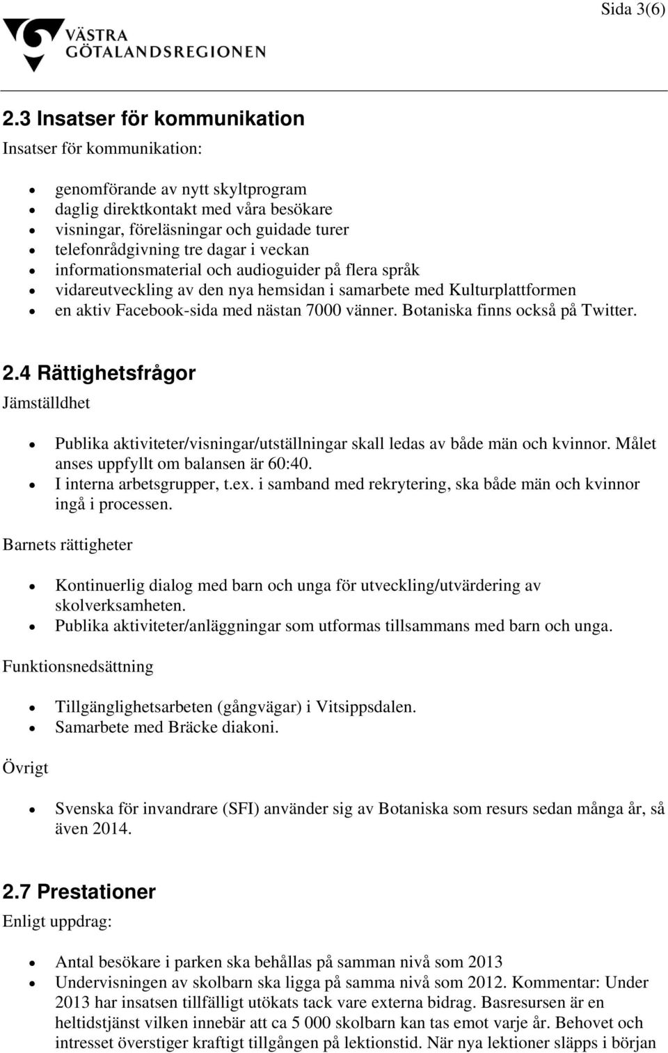 dagar i veckan informationsmaterial och audioguider på flera språk vidareutveckling av den nya hemsidan i samarbete med Kulturplattformen en aktiv Facebook-sida med nästan 7000 vänner.