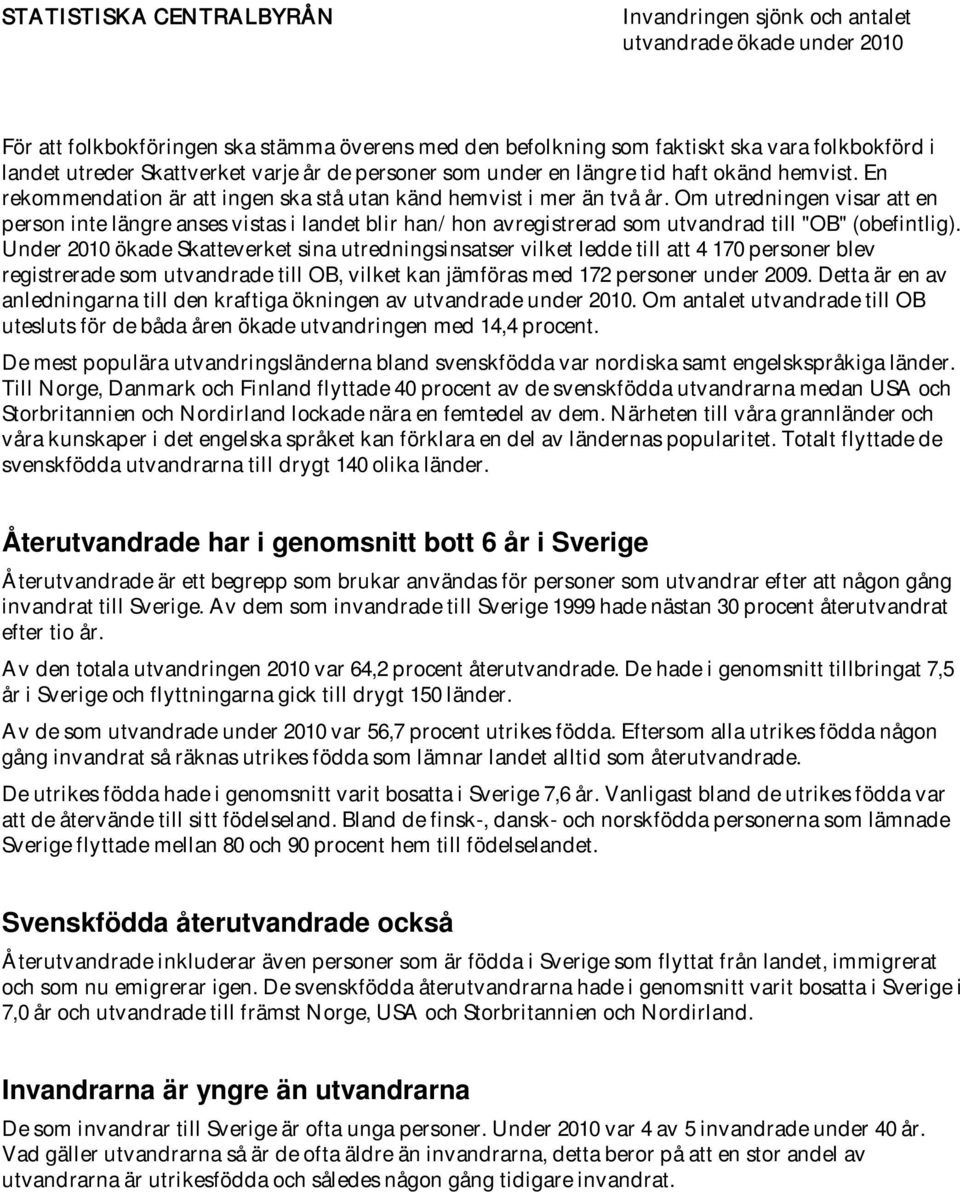 Om utredningen visar att en person inte längre anses vistas i landet blir han/ hon avregistrerad som utvandrad till "OB" (obefintlig).