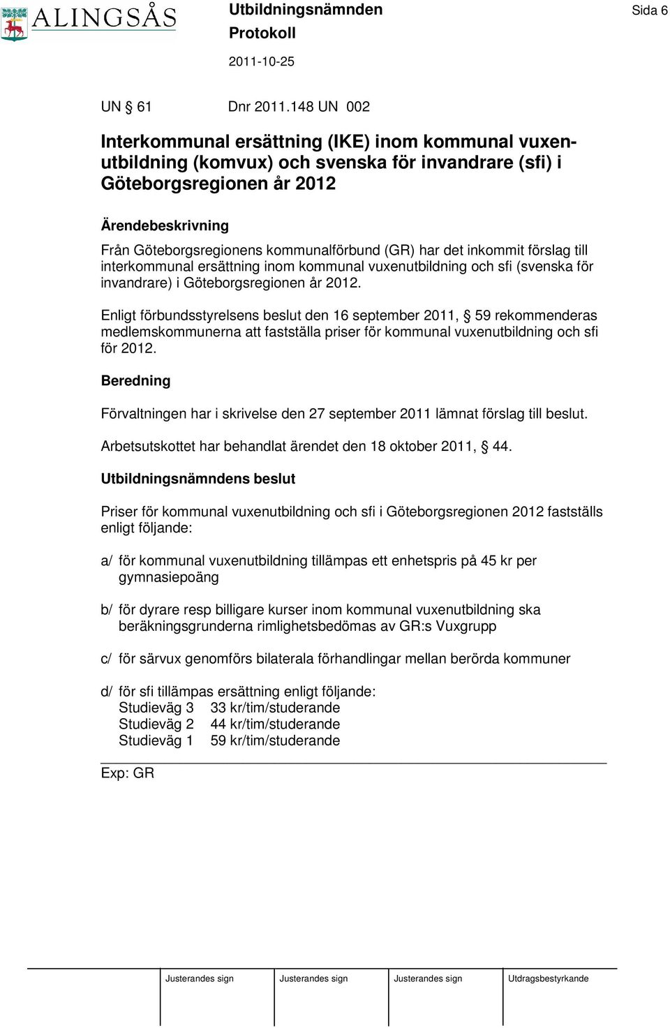 (GR) har det inkommit förslag till interkommunal ersättning inom kommunal vuxenutbildning och sfi (svenska för invandrare) i Göteborgsregionen år 2012.