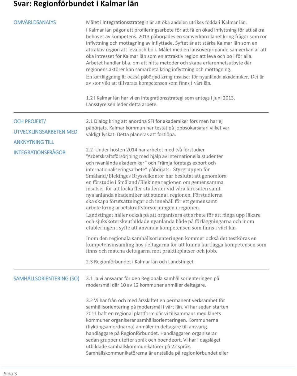 2013 påbörjades en samverkan i länet kring frågor som rör inflyttning och mottagning av inflyttade. Syftet är att stärka Kalmar län som en attraktiv region att leva och bo i.