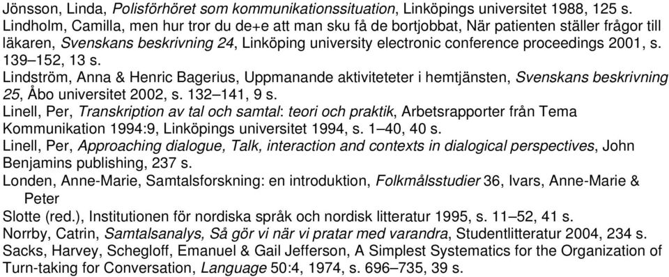s. 139 152, 13 s. Lindström, Anna & Henric Bagerius, Uppmanande aktiviteteter i hemtjänsten, Svenskans beskrivning 25, Åbo universitet 2002, s. 132 141, 9 s.
