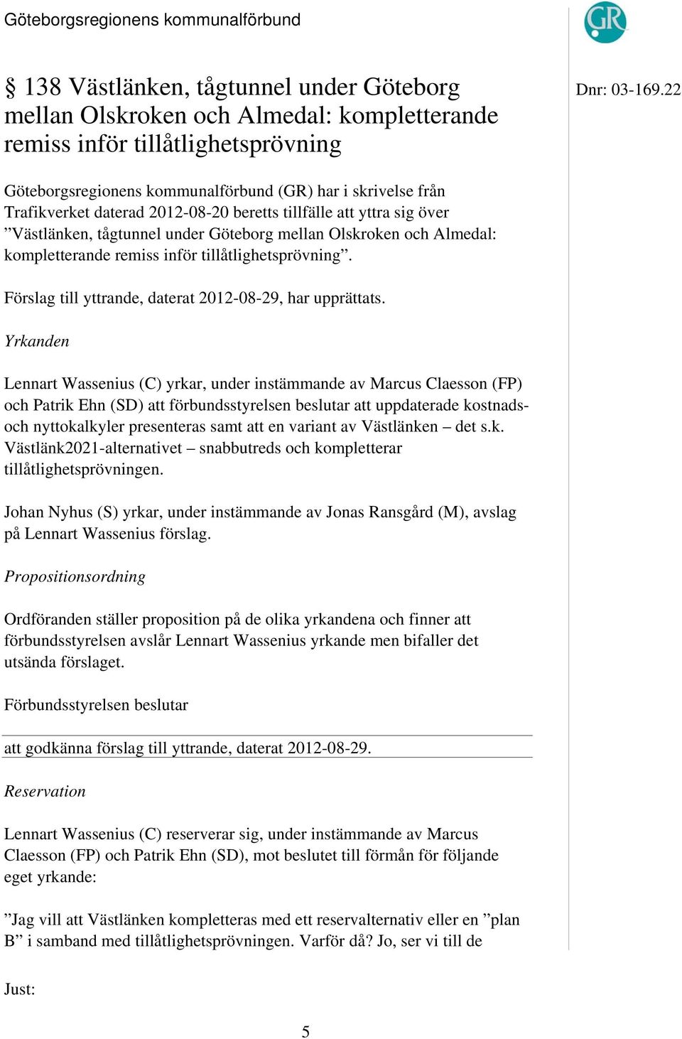 yttra sig över Västlänken, tågtunnel under Göteborg mellan Olskroken och Almedal: kompletterande remiss inför tillåtlighetsprövning. Förslag till yttrande, daterat 2012-08-29, har upprättats.