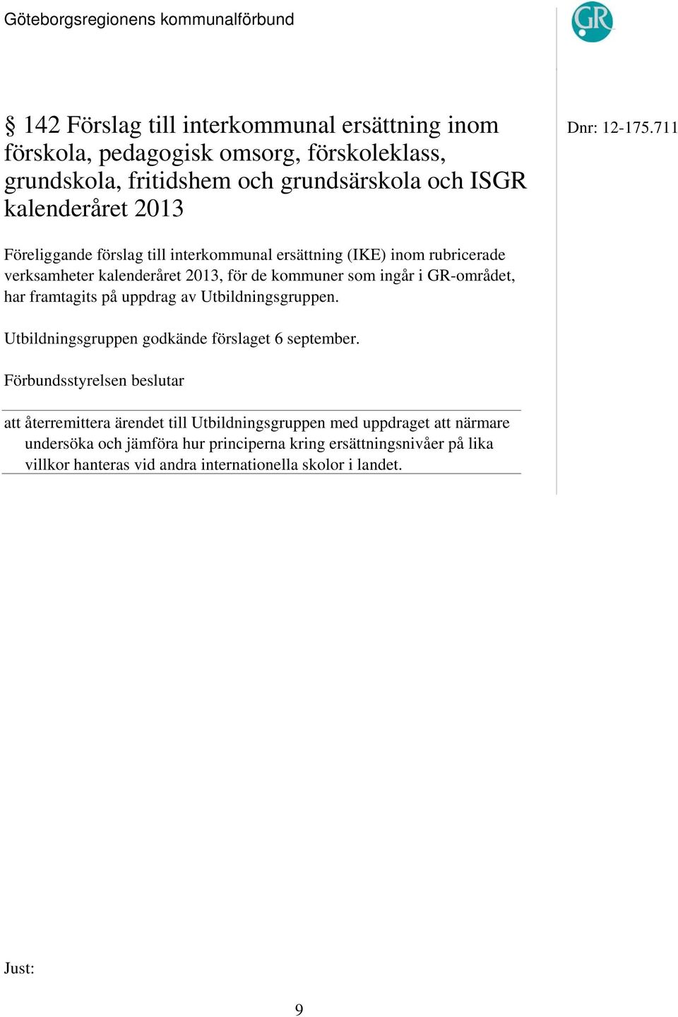 ersättning (IKE) inom rubricerade verksamheter kalenderåret 2013, för de kommuner som ingår i GR-området, har framtagits på uppdrag av Utbildningsgruppen.