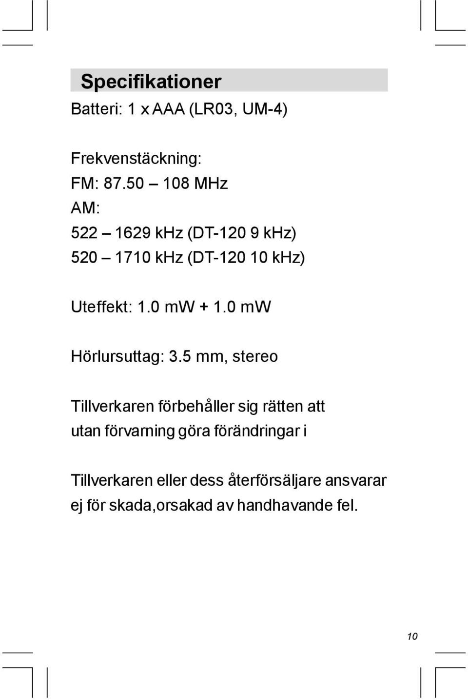 0 mw + 1.0 mw Hörlursuttag: 3.