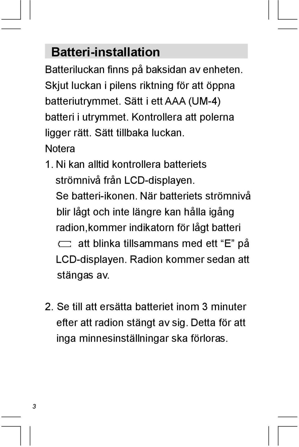 Ni kan alltid kontrollera batteriets strömnivå från LCD-displayen. Se batteri-ikonen.