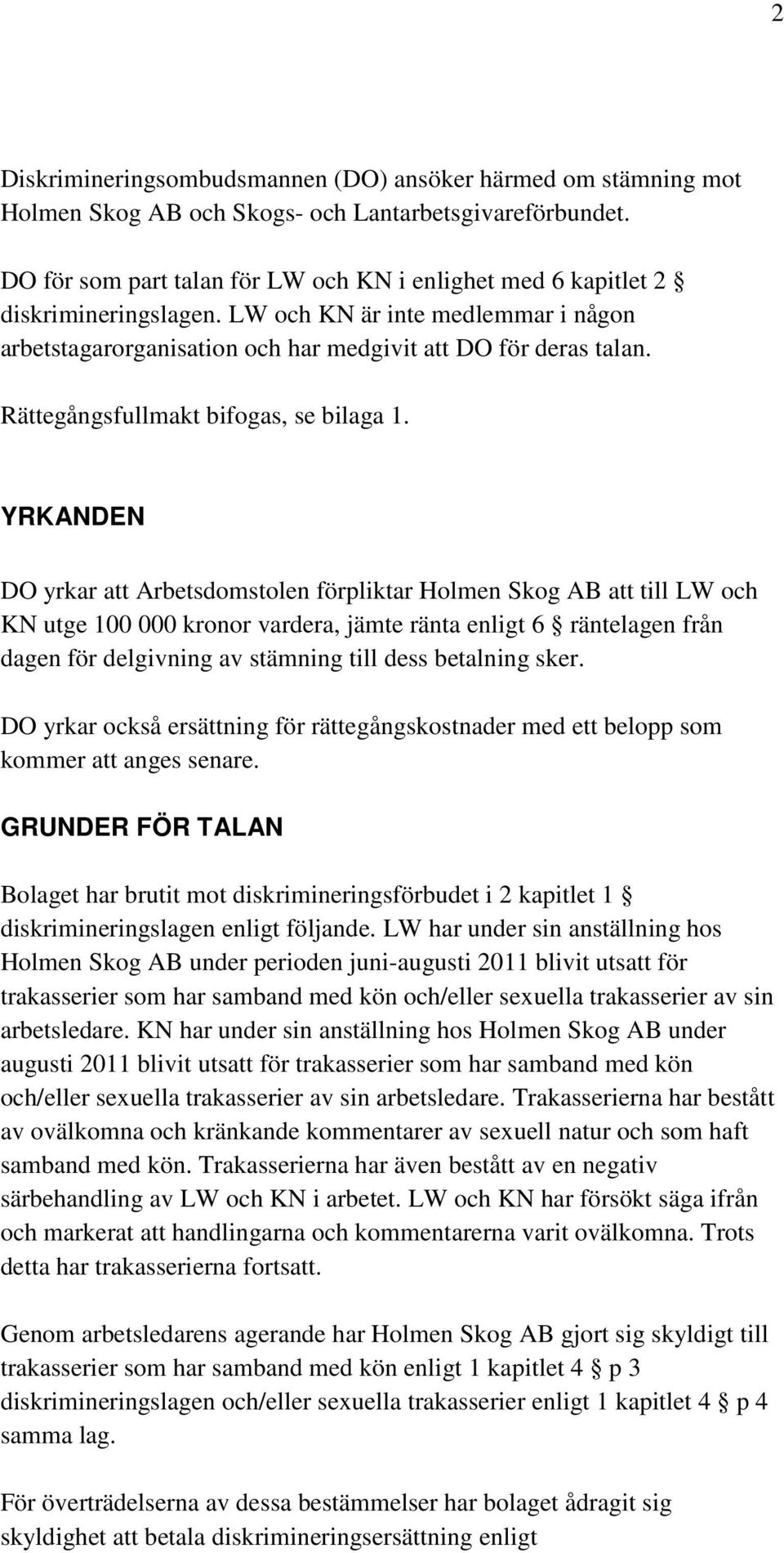 Rättegångsfullmakt bifogas, se bilaga 1.