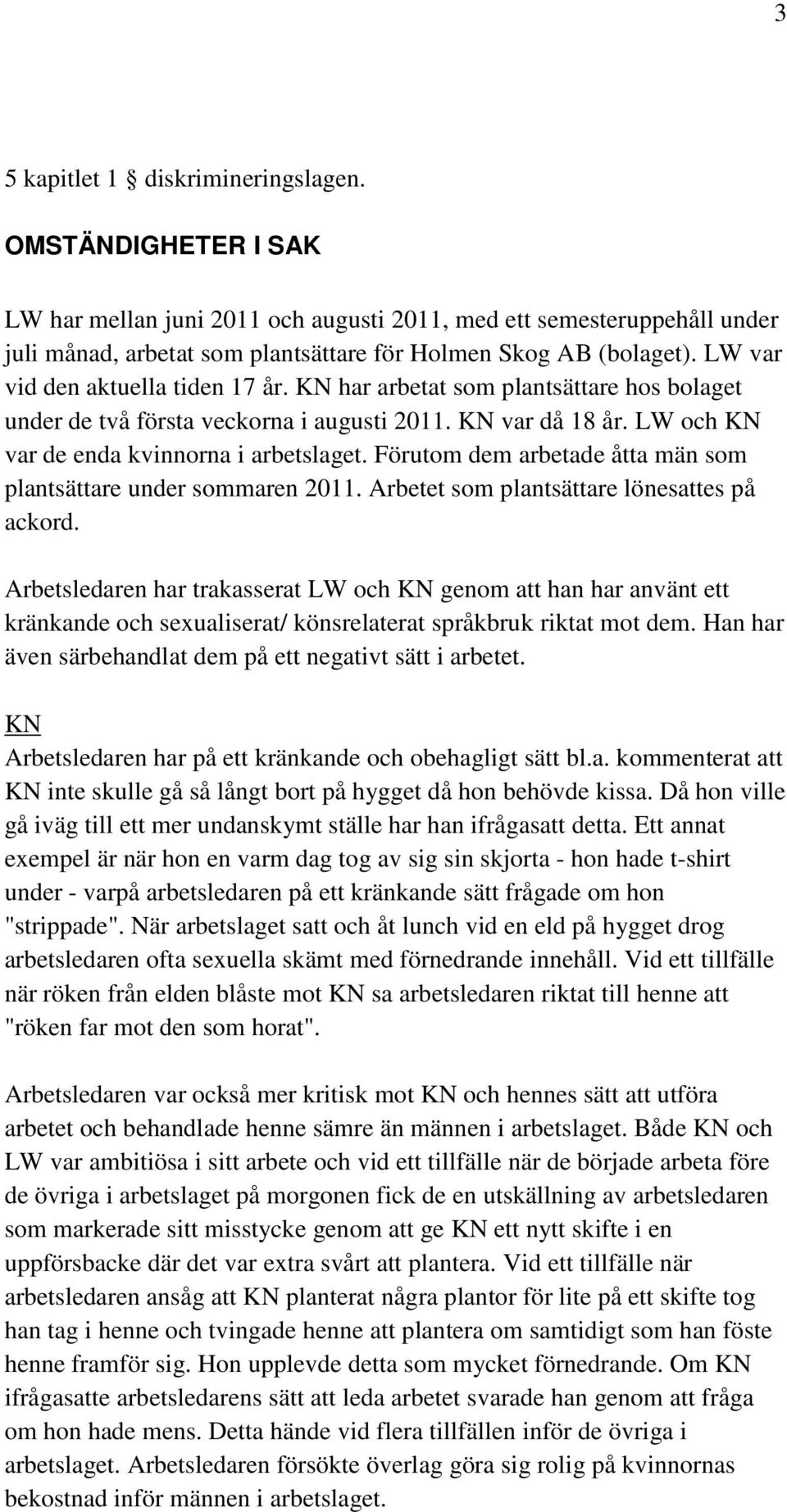 Förutom dem arbetade åtta män som plantsättare under sommaren 2011. Arbetet som plantsättare lönesattes på ackord.