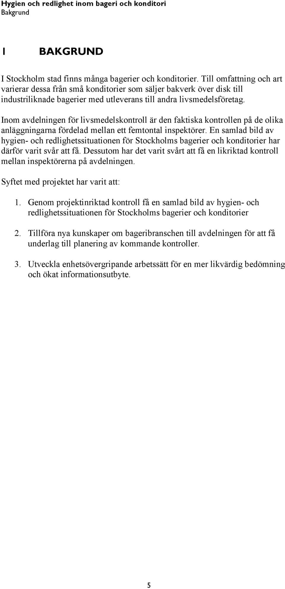 Inom avdelningen för livsmedelskontroll är den faktiska kontrollen på de olika anläggningarna fördelad mellan ett femtontal inspektörer.