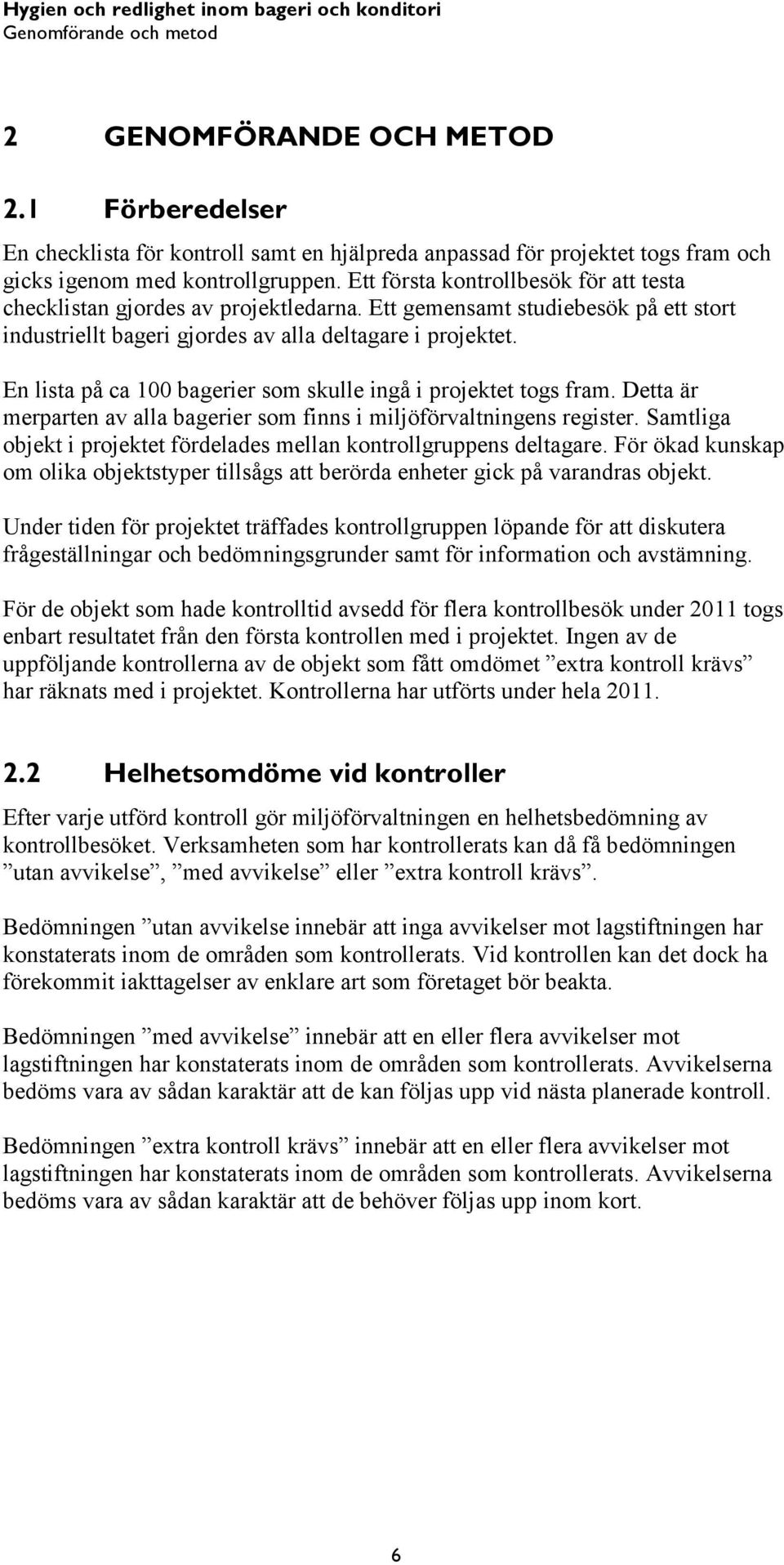 En lista på ca 100 bagerier som skulle ingå i projektet togs fram. Detta är merparten av alla bagerier som finns i miljöförvaltningens register.