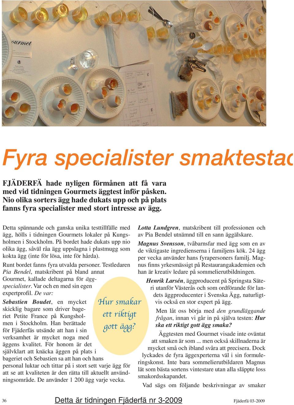 Detta spännande och ganska unika testtillfälle med ägg, hölls i tidningen Gourmets lokaler på Kungsholmen i Stockholm.