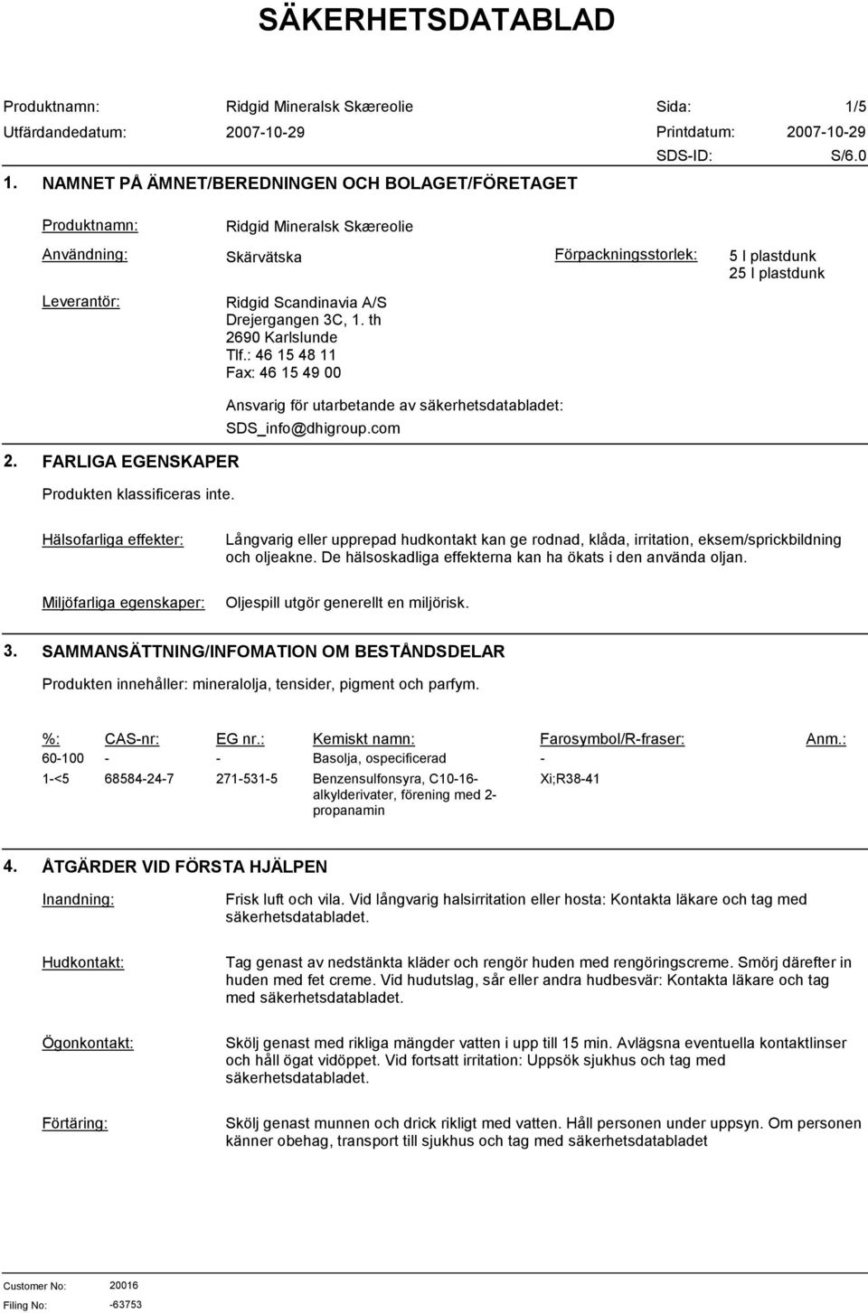 Hälsofarliga effekter: Långvarig eller upprepad hudkontakt kan ge rodnad, klåda, irritation, eksem/sprickbildning och oljeakne. De hälsoskadliga effekterna kan ha ökats i den använda oljan.