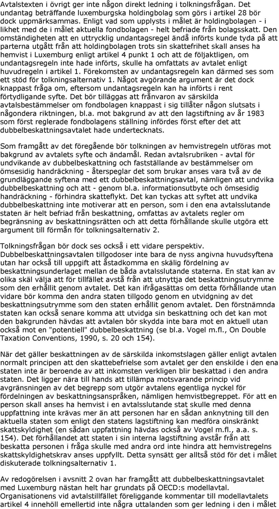 Den omständigheten att en uttrycklig undantagsregel ändå införts kunde tyda på att parterna utgått från att holdingbolagen trots sin skattefrihet skall anses ha hemvist i Luxemburg enligt artikel 4