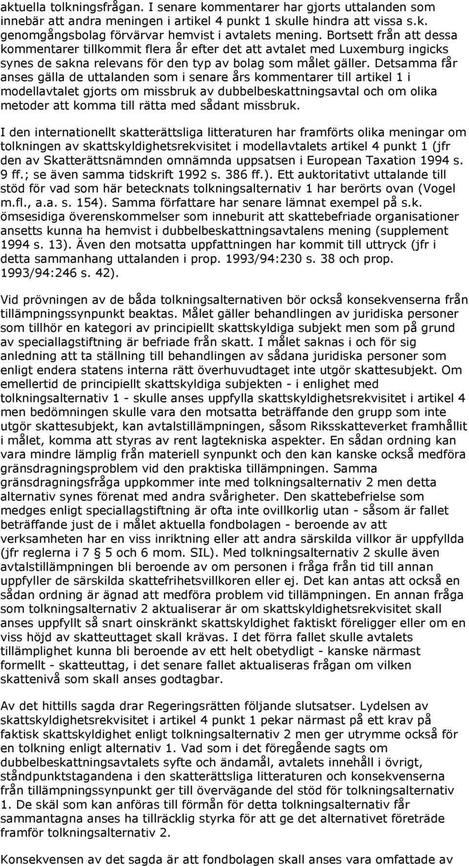 Detsamma får anses gälla de uttalanden som i senare års kommentarer till artikel 1 i modellavtalet gjorts om missbruk av dubbelbeskattningsavtal och om olika metoder att komma till rätta med sådant