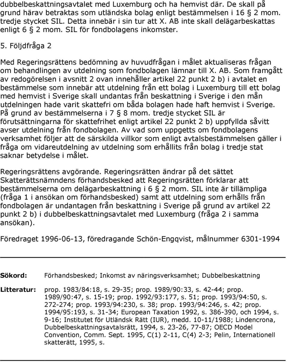 Följdfråga 2 Med Regeringsrättens bedömning av huvudfrågan i målet aktualiseras frågan om behandlingen av utdelning som fondbolagen lämnar till X. AB.