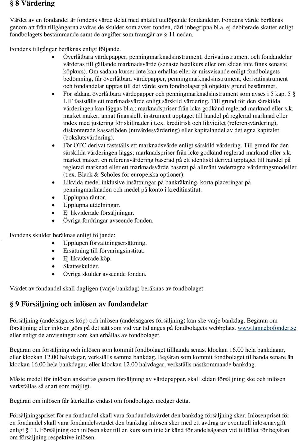 Överlåtbara värdepapper, penningmarknadsinstrument, derivatinstrument och fondandelar värderas till gällande marknadsvärde (senaste betalkurs eller om sådan inte finns senaste köpkurs).