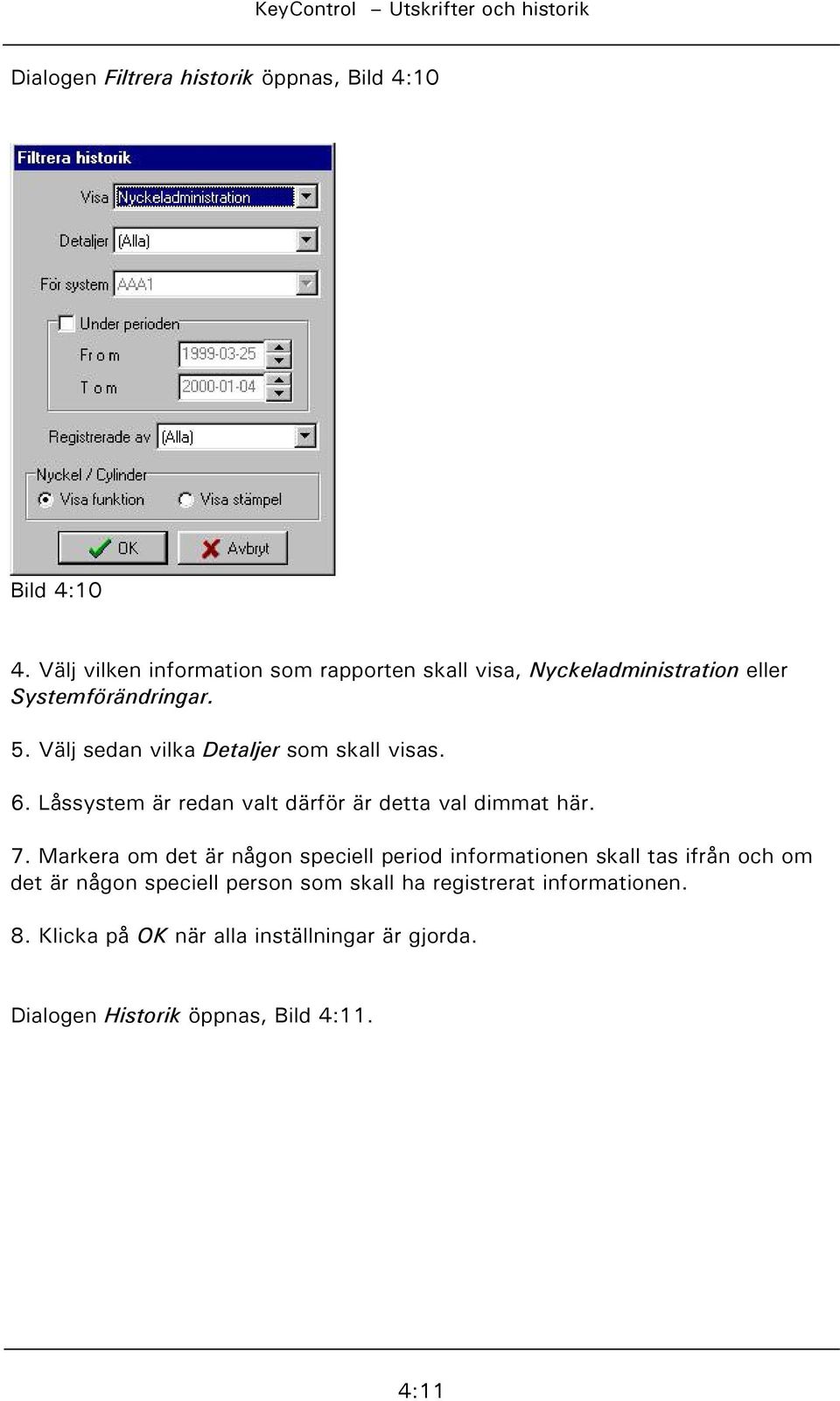 Välj sedan vilka Detaljer som skall visas. 6. Låssystem är redan valt därför är detta val dimmat här. 7.