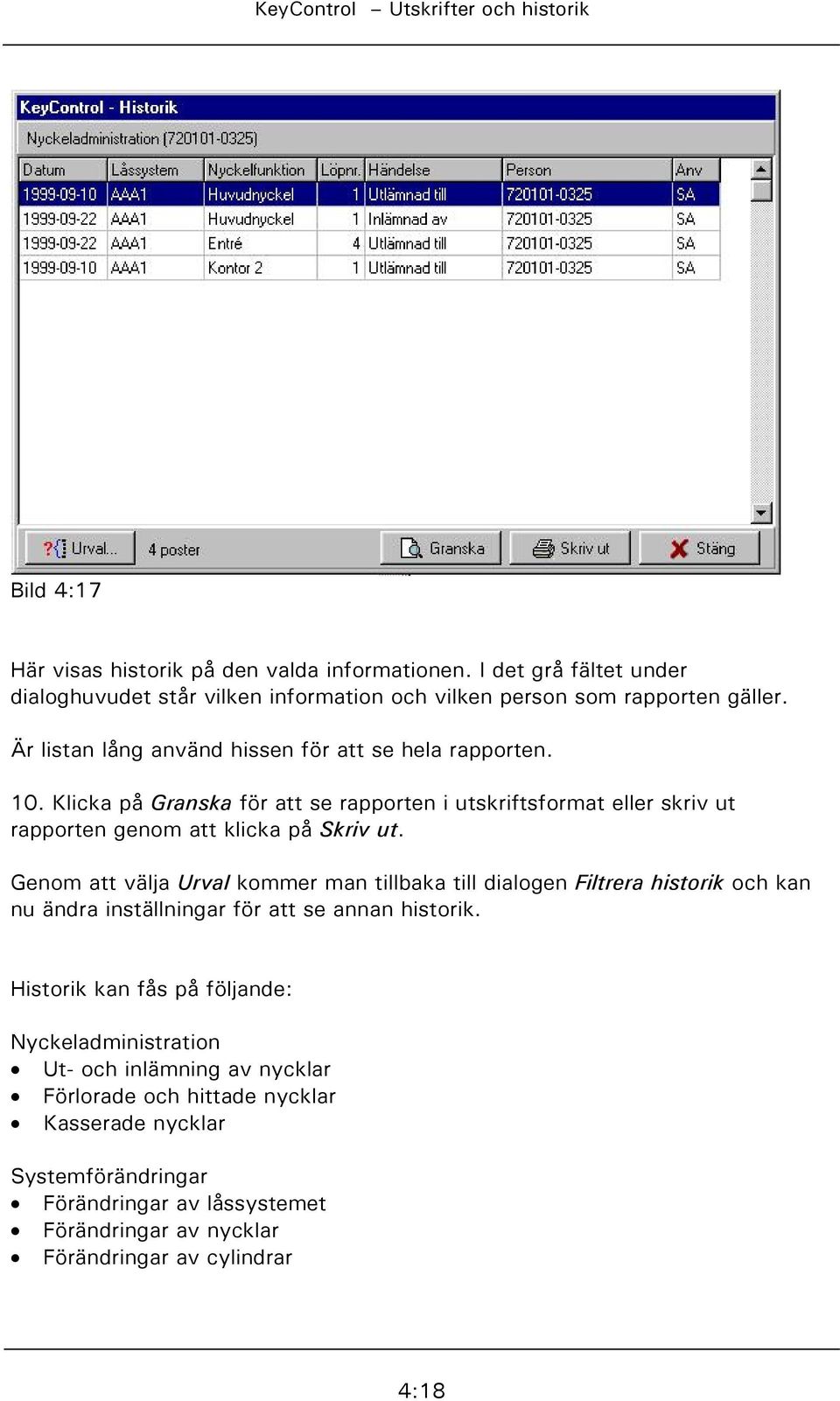 Genom att välja Urval kommer man tillbaka till dialogen Filtrera historik och kan nu ändra inställningar för att se annan historik.